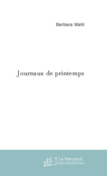 Couverture du livre « Journaux de printemps » de Barbara Wahl aux éditions Le Manuscrit