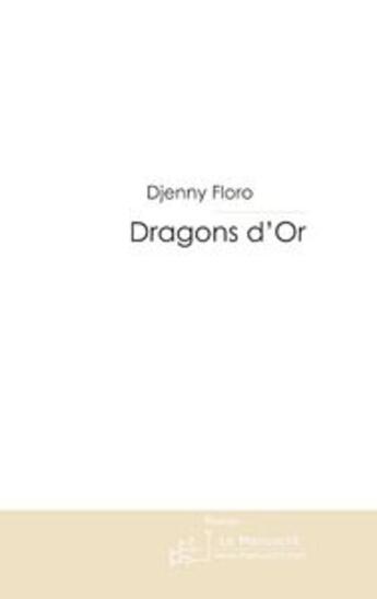 Couverture du livre « Dragons d'or ; fuite et affrontement pour la genèse » de Djenny Floro aux éditions Le Manuscrit