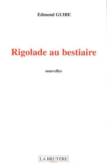 Couverture du livre « RIGOLADE AU BESTIAIRE » de Guibe Edmond aux éditions La Bruyere