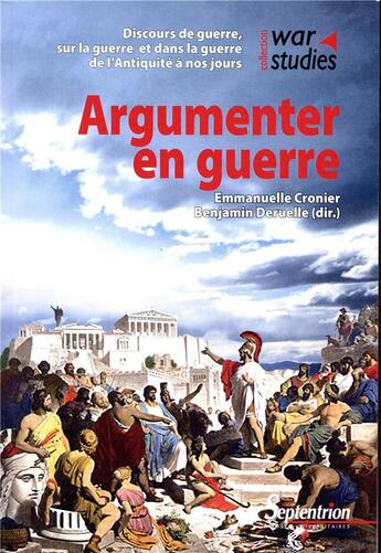 Couverture du livre « Argumenter en guerre ; discours de guerre, sur la guerre, dans la guerre de l'Antiquite à nos jours » de Emmanuelle Cronier et Benjamin Deruelle aux éditions Pu Du Septentrion