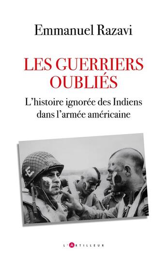 Couverture du livre « Les guerriers oubliés : l'histoire ignorée des Indiens dans l'armée américaine » de Emmanuel Razavi aux éditions L'artilleur