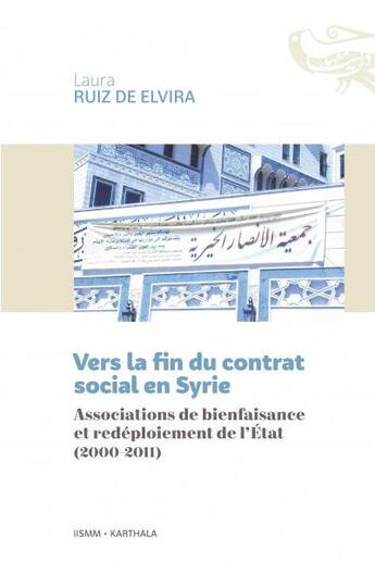 Couverture du livre « Vers la fin du contrat social en Syrie ; associations de bienfaisance et redéploiement de l'état (2000-2011) » de Laura Ruiz De Elvira aux éditions Karthala