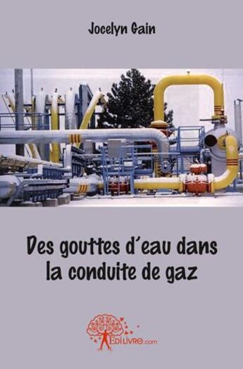 Couverture du livre « Des gouttes d'eau dans la conduite de gaz » de Gain Jocelyn aux éditions Edilivre