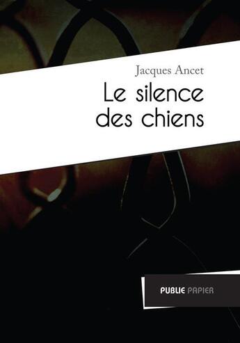 Couverture du livre « Le silence des chiens » de Jacques Ancet aux éditions Publie.net