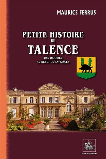 Couverture du livre « Petite histoire de Talence ; des origines au début du XXe siècle » de Maurice Ferrus aux éditions Editions Des Regionalismes