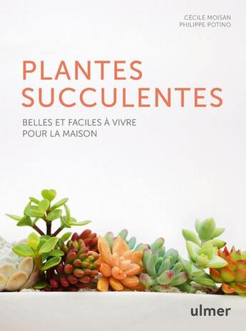 Couverture du livre « Plantes succulentes ; belles et faciles à vivre pour la maison » de Cecile Moisan et Philippe Potino aux éditions Eugen Ulmer