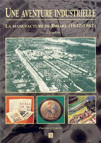 Couverture du livre « Une aventure industrielle ; la manufacture de Briare (1837-1962) » de Pascale Nourisson aux éditions Editions Sutton