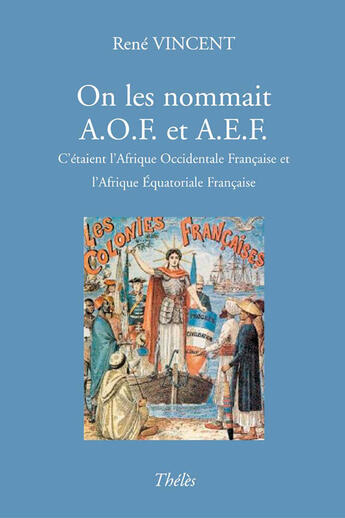 Couverture du livre « On les nommait a.o.f. et a.e.f. ; c'étaient l'afrique occidentale française et l'afrique équatoriale française » de Rene Vincent aux éditions Theles