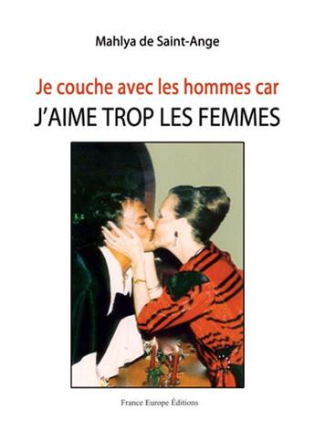 Couverture du livre « Je couche avec les hommes car j'aime trop les femmes » de Mahlya De Saint-Ange aux éditions France Europe