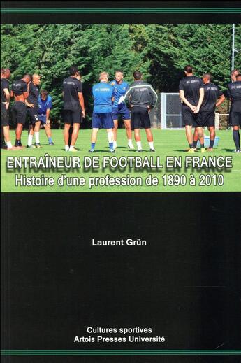 Couverture du livre « Entraîneur de football en France : Histoire d'une profession de 1890 à 2010 » de Laurent Grün aux éditions Pu D'artois