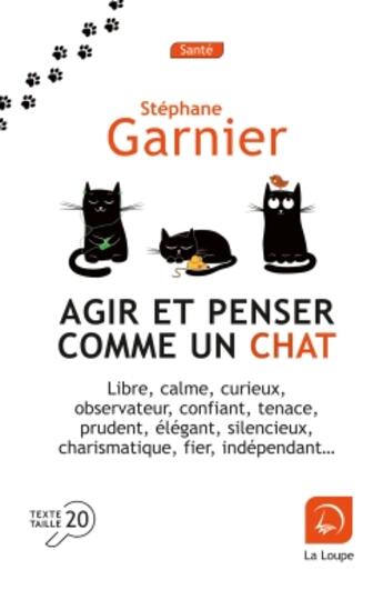 Couverture du livre « Agir et penser comme un chat : libre, calme, curieux, observateur... » de Stéphane Garnier aux éditions Editions De La Loupe