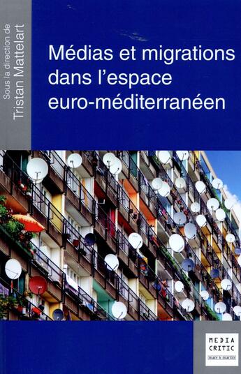 Couverture du livre « Médias et migrations dans l'espace euro-méditerranéen » de Tristan Mattelart aux éditions Mare & Martin