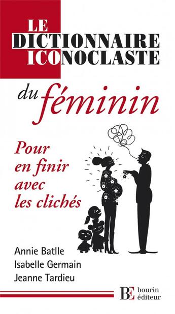 Couverture du livre « Dictionnaire iconoclaste du féminin ; pour en finir avec les clichés » de Annie Battle et Isabelle Germain et Jeanne Tardieu aux éditions Les Peregrines