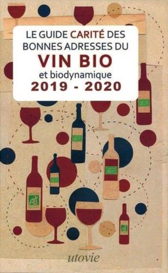 Couverture du livre « Le guide Carité des bonnes adresses du vin bio et biodynamique (édition 2019/2020) » de Jean-Marc Carite et Lilas Carite aux éditions Utovie