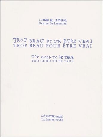 Couverture du livre « Trop beau pour être vrai ; too good to be true » de Damien De Lepleire aux éditions Lettre Volee