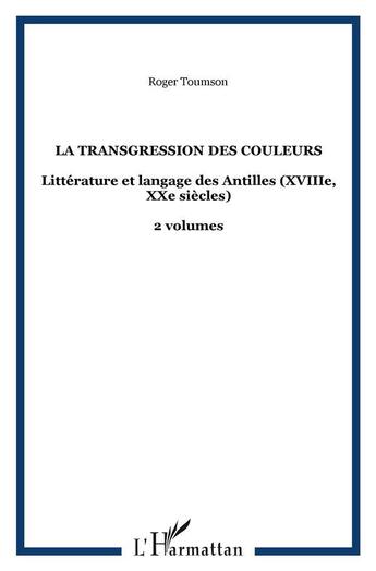 Couverture du livre « La transgression des couleurs : Littérature et langage des Antilles (XVIIIe, XXe siècles) - 2 volumes » de Roger Toumson aux éditions L'harmattan