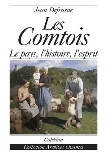 Couverture du livre « Les Comtois, Le Pays, L'Histoire, L'Esprit » de Jean Defrasne aux éditions Cabedita