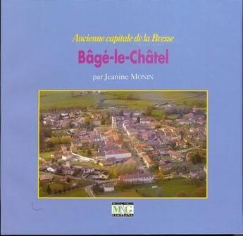 Couverture du livre « Bâgé-le-Châtel ; ancienne capitale de la Bresse » de Jeanne Monin aux éditions Musnier-gilbert