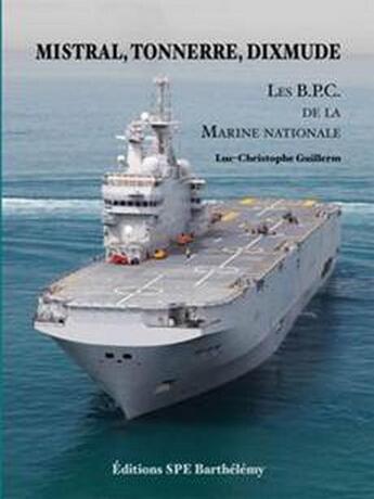 Couverture du livre « Mistral, tonnerre, dixmude : les bpc de la marine » de Christophe Guill Luc aux éditions Spe Barthelemy