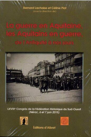 Couverture du livre « La guerre en Aquitaine ; les Aquitains en guerre : de l'Antiquité à nos jours » de Bernard Lachaise et Celine Piot aux éditions Albret