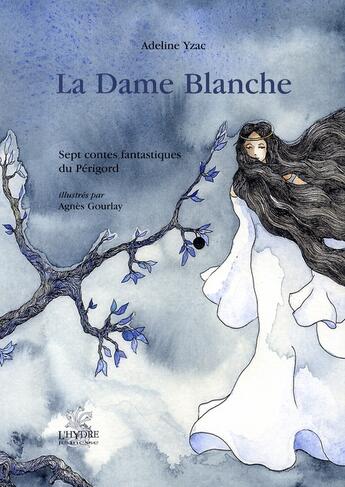 Couverture du livre « La dame blanche, sept contes fantastiques du périgord » de Adeline Yzac et Agnes Gourlay aux éditions L'hydre