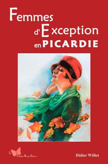 Couverture du livre « Femmes d'exception en Picardie » de Didier Willot aux éditions Papillon Rouge