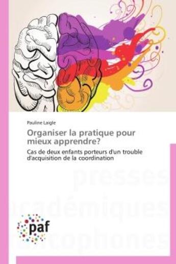 Couverture du livre « Organiser la pratique pour mieux apprendre? - cas de deux enfants porteurs d'un trouble d'acquisitio » de Laigle Pauline aux éditions Presses Academiques Francophones