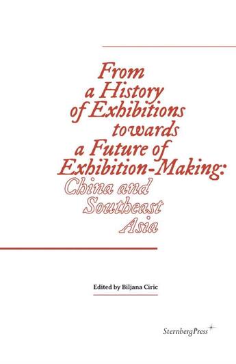 Couverture du livre « From a history of exhibitions towards a future of exhibition-making ; China and Southeast Asia » de Biljana Ciric aux éditions Sternberg Press