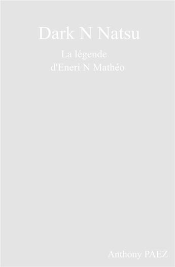 Couverture du livre « Dark n natsu ; la légende d'Eneri N Mathéo » de Anthony Paez aux éditions Librinova