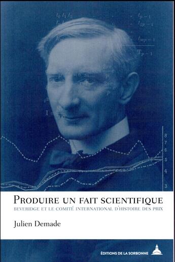 Couverture du livre « Produire un fait scientifique ; Beveridge et le comité international d'histoire des prix » de Julien Demade aux éditions Editions De La Sorbonne