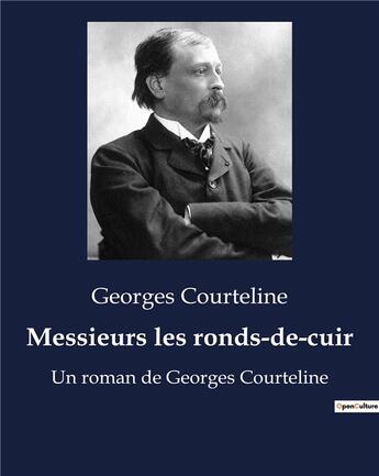 Couverture du livre « Messieurs les ronds-de-cuir : Un roman de Georges Courteline » de Georges Courteline aux éditions Culturea