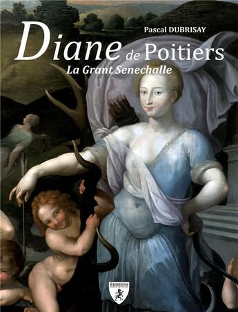 Couverture du livre « Diane de Poitiers : la Grant Senechalle » de Pascal Dubrisay aux éditions Hugues De Chivre