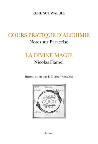 Couverture du livre « Alchimie et magie ; le cours d'alchimie pratique ; notes sur Paracelse ; la divine magie ; Nicolas Flamel » de Rene Schwaeble aux éditions Slatkine