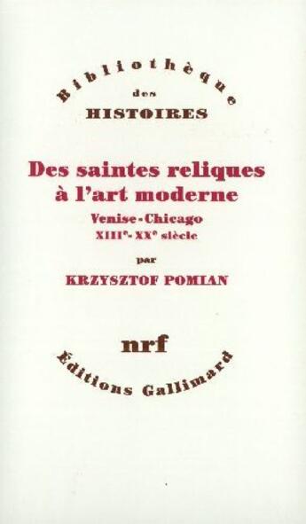 Couverture du livre « Des saintes reliques à l'art moderne ; Venise-Chicago, XIIIe-XXe siècle » de Krzysztof Pomian aux éditions Gallimard