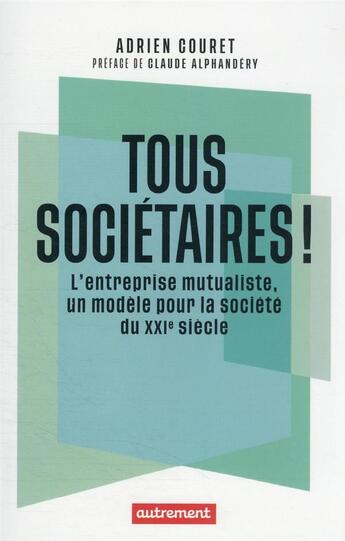 Couverture du livre « Tous sociétaires ! l'entreprise mutualiste, un modele pour la société du XXIe siècle » de Adrien Couret aux éditions Autrement