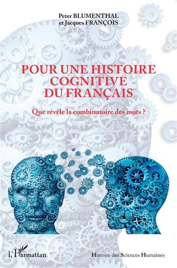 Couverture du livre « Pour une histoire cognitive du francais : que révèle de la combinatoire des mots ? » de Jacques Francois et Peter Blumenthal aux éditions L'harmattan