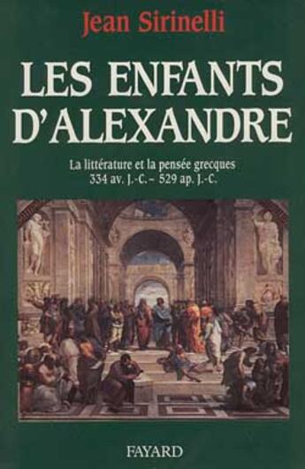 Couverture du livre « Les Enfants d'Alexandre : La littérature et la pensée grecques 334 av. J.-C. - 519 ap. J.-C. » de Jean Sirinelli aux éditions Fayard