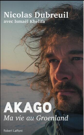 Couverture du livre « Akago ; ma vie au Groenland » de Nicolas Dubreuil et Ismael Khelifa aux éditions Robert Laffont