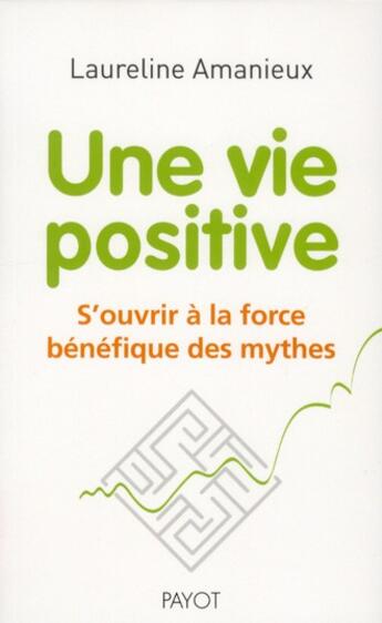 Couverture du livre « Une vie positive ; 4 fils d'Ariane à suivre pour être heureux » de Laureline Amanieux aux éditions Payot