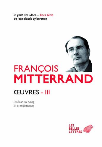 Couverture du livre « Oeuvres Tome 3 ; la rose au poing, ici et maintenant » de Francois Mitterrand aux éditions Belles Lettres