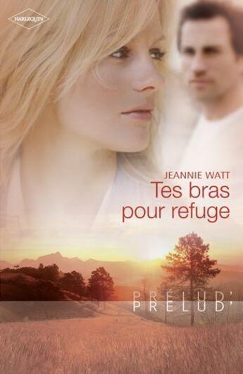 Couverture du livre « Tes bras pour refuge » de Jeannie Watt aux éditions Harlequin