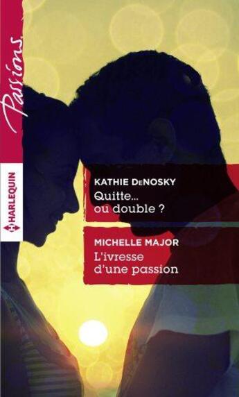 Couverture du livre « Quitte... ou double ? l'ivresse d'une passion » de Kathie Denosky et Michelle Major aux éditions Harlequin