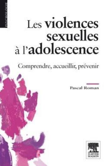 Couverture du livre « Les violences sexuelles à l'adolescence ; comprendre, accueillir, prévenir » de Pascal Roman aux éditions Elsevier-masson