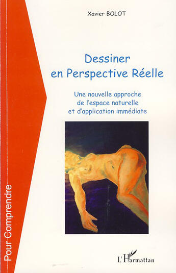 Couverture du livre « Dessiner en perspective réelle ; une nouvelle approche de l'espace naturelle et d'application immédiate » de Xavier Bolot aux éditions L'harmattan