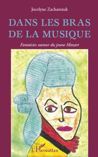 Couverture du livre « Dans les bras de la musique ; fantaisies autour du jeune Mozart » de Jocelyne Zacharezuk aux éditions L'harmattan