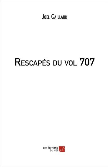 Couverture du livre « Rescapes du vol 707 » de Joel Caillaud aux éditions Editions Du Net