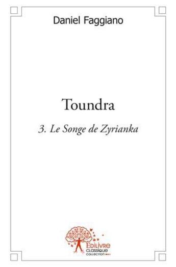 Couverture du livre « Toundra - volume 3 - le songe de zyrianka » de Daniel Faggiano aux éditions Edilivre