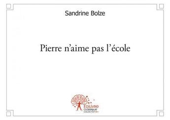 Couverture du livre « Pierre n'aime pas l'ecole » de Bolze Sandrine aux éditions Edilivre