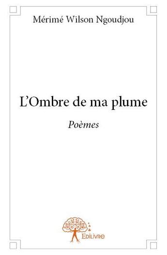 Couverture du livre « L'ombre de ma plume » de Merime Wilson Ngoudjou aux éditions Edilivre