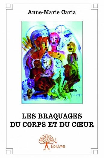 Couverture du livre « Les braquages du corps et du coeur ; anecdotes autobiographiques » de Anne-Marie Caria aux éditions Edilivre